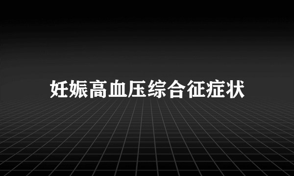 妊娠高血压综合征症状