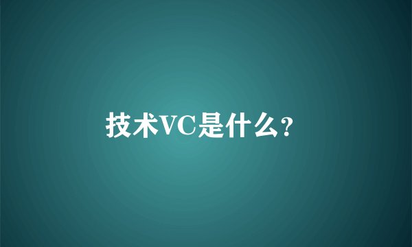 技术VC是什么？