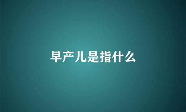 早产儿是指什么
