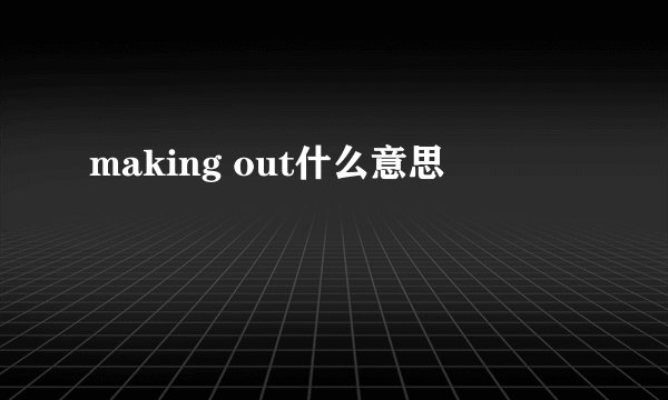 making out什么意思