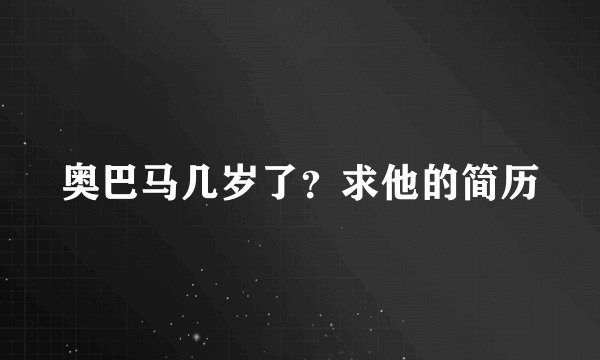 奥巴马几岁了？求他的简历