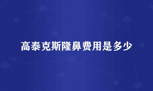 高泰克斯隆鼻费用是多少