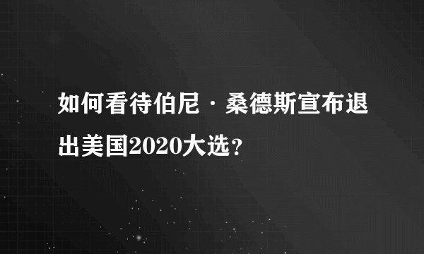 如何看待伯尼·桑德斯宣布退出美国2020大选？