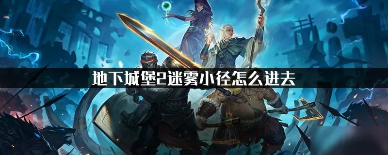 《地下城堡2》迷雾小径怎么进去 迷雾小径进去方法