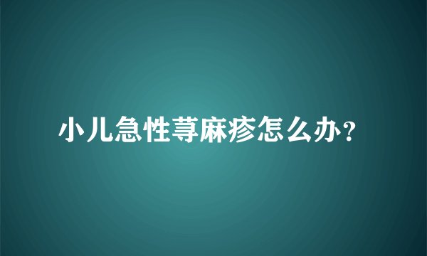 小儿急性荨麻疹怎么办？