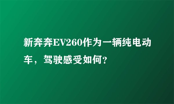 新奔奔EV260作为一辆纯电动车，驾驶感受如何？