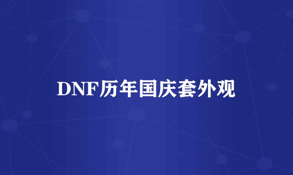 DNF历年国庆套外观