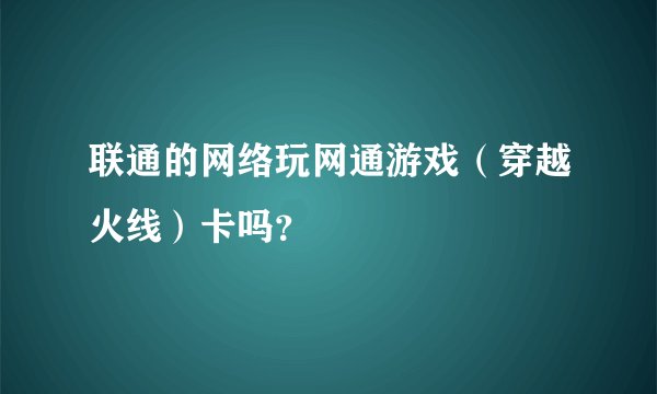 联通的网络玩网通游戏（穿越火线）卡吗？