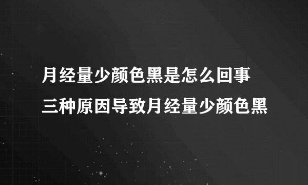 月经量少颜色黑是怎么回事 三种原因导致月经量少颜色黑