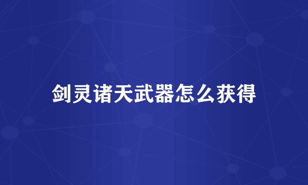 剑灵诸天武器怎么获得