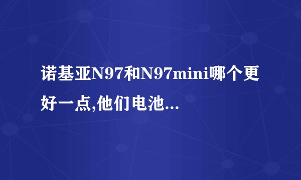 诺基亚N97和N97mini哪个更好一点,他们电池哪个更耐用?