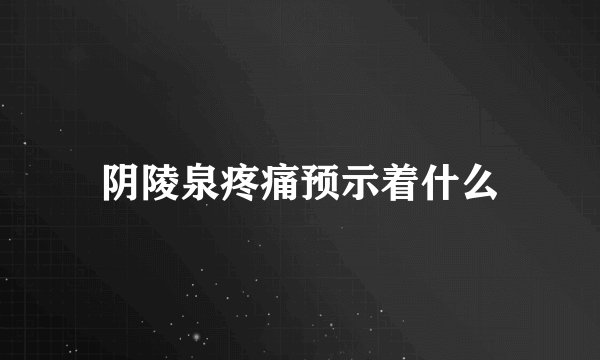 阴陵泉疼痛预示着什么