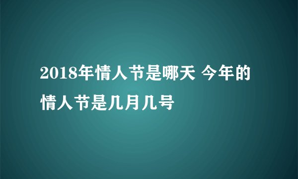 2018年情人节是哪天 今年的情人节是几月几号