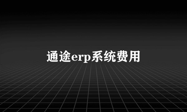 通途erp系统费用