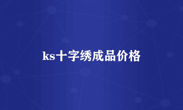 ks十字绣成品价格