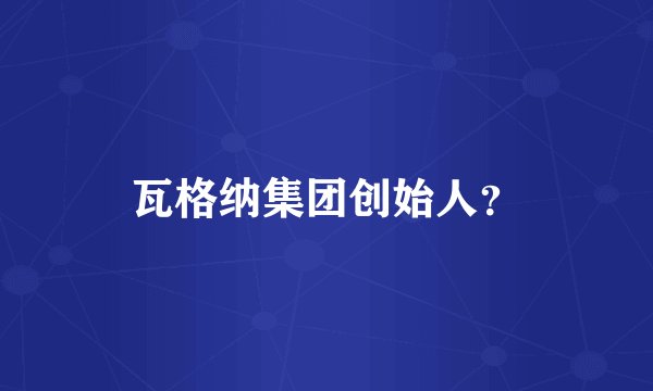 瓦格纳集团创始人？