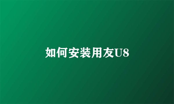 如何安装用友U8