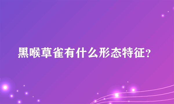 黑喉草雀有什么形态特征？