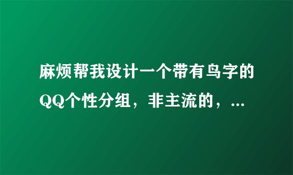 麻烦帮我设计一个带有鸟字的QQ个性分组，非主流的，带有特殊符号的