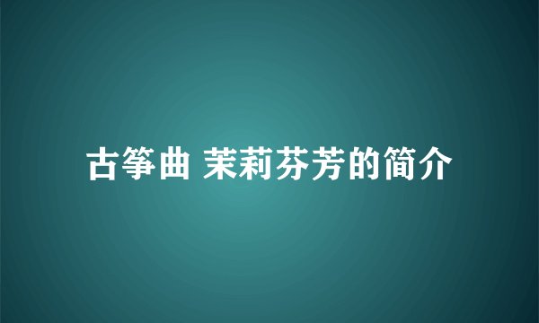 古筝曲 茉莉芬芳的简介
