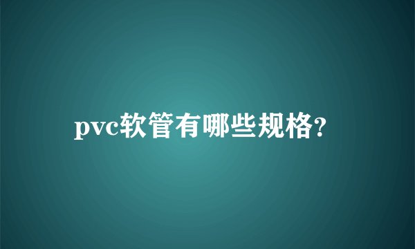 pvc软管有哪些规格？