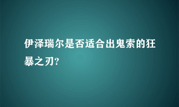 伊泽瑞尔是否适合出鬼索的狂暴之刃?