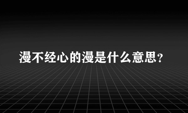 漫不经心的漫是什么意思？