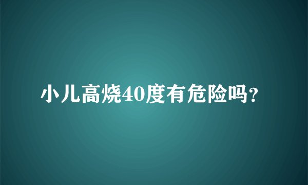 小儿高烧40度有危险吗？