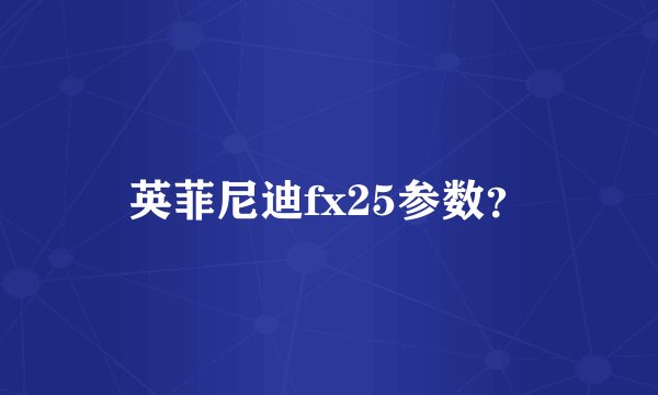 英菲尼迪fx25参数？