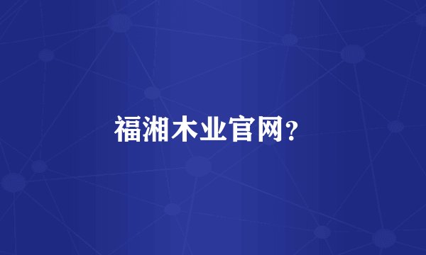 福湘木业官网？