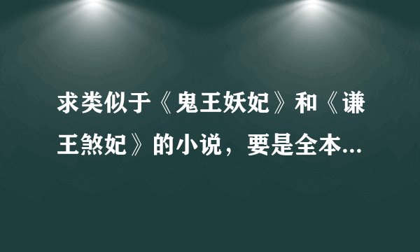 求类似于《鬼王妖妃》和《谦王煞妃》的小说，要是全本的一生一世一双人 要甜文，双强，无虐