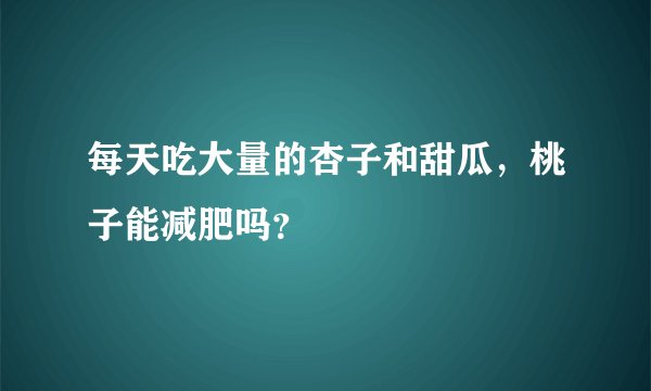 每天吃大量的杏子和甜瓜，桃子能减肥吗？