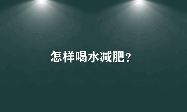 怎样喝水减肥？