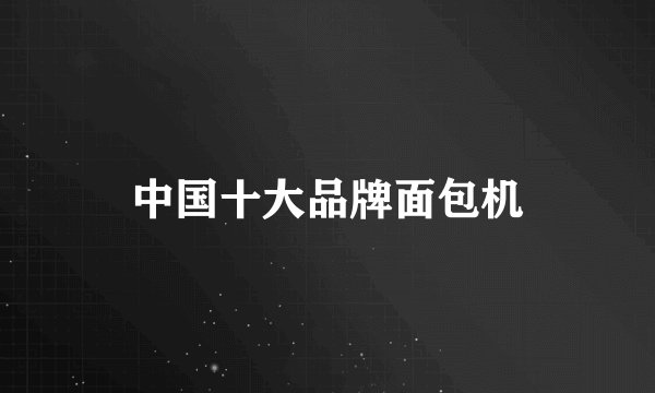 中国十大品牌面包机