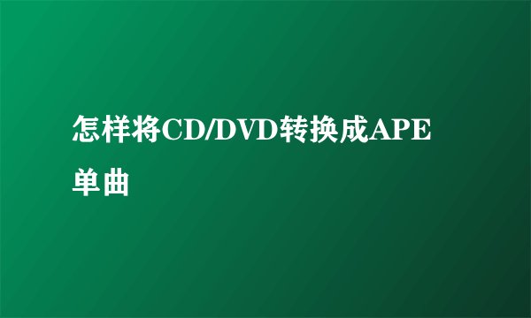 怎样将CD/DVD转换成APE单曲
