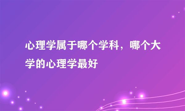 心理学属于哪个学科，哪个大学的心理学最好