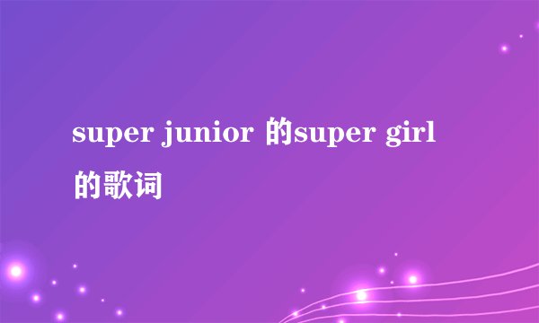 super junior 的super girl 的歌词