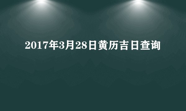 2017年3月28日黄历吉日查询