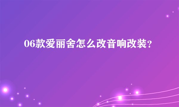 06款爱丽舍怎么改音响改装？