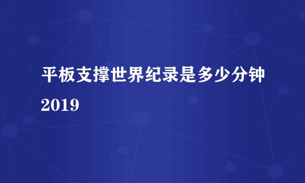 平板支撑世界纪录是多少分钟2019