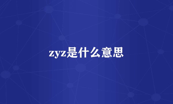 zyz是什么意思