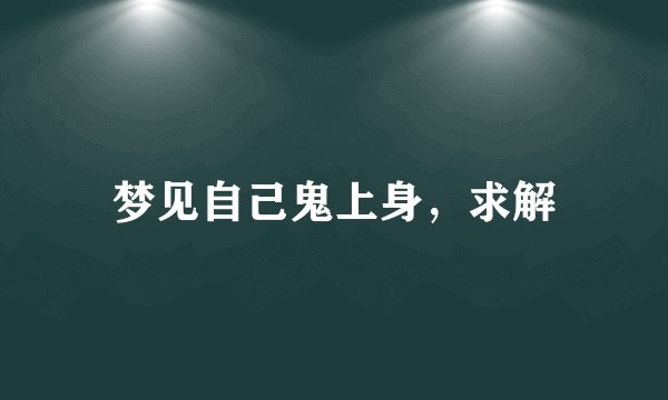 梦见自己鬼上身，求解