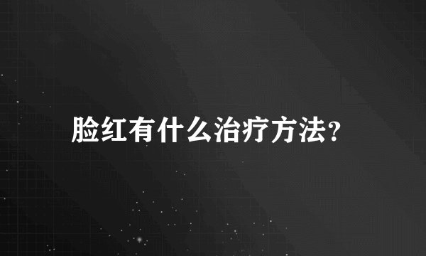 脸红有什么治疗方法？