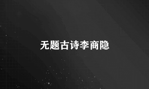 无题古诗李商隐