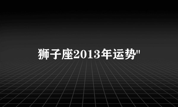 狮子座2013年运势