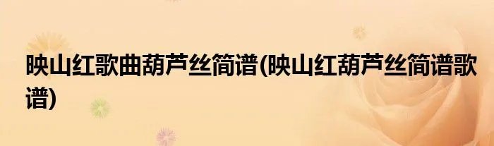 映山红歌曲葫芦丝简谱(映山红葫芦丝简谱歌谱)
