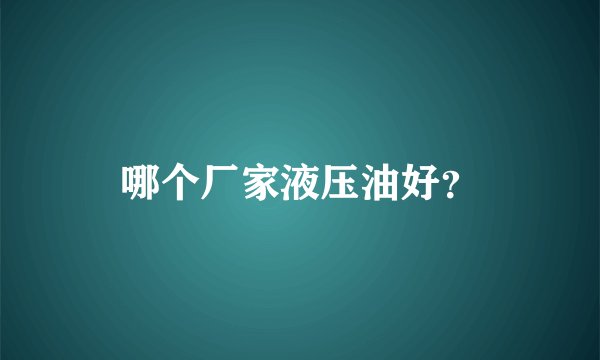 哪个厂家液压油好？