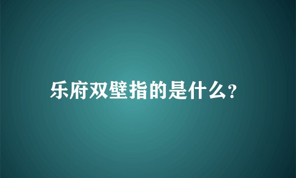 乐府双壁指的是什么？