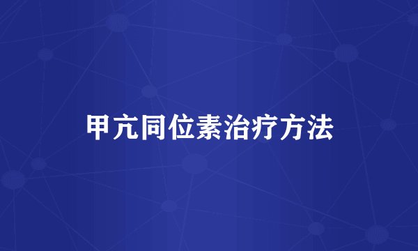 甲亢同位素治疗方法