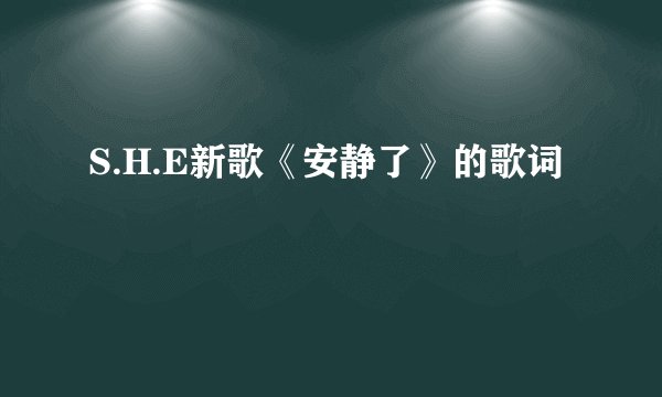S.H.E新歌《安静了》的歌词